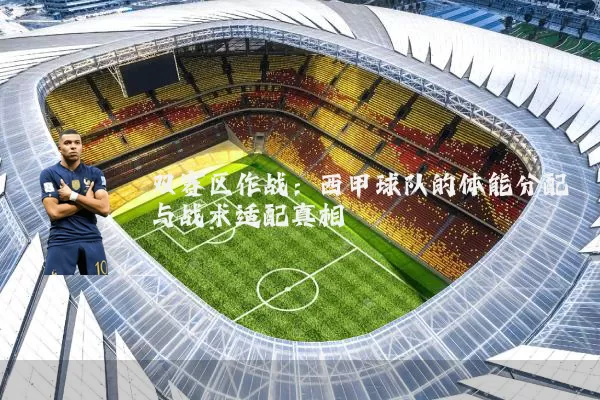 双赛区作战:西甲球队的体能分配与战术适配真相