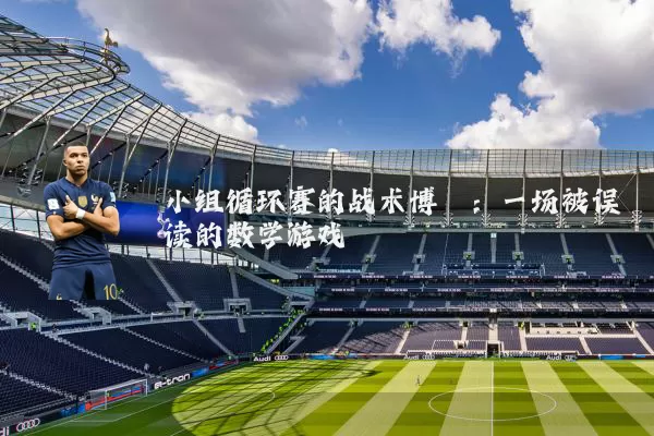 小组循环赛的战术博弈：一场被误读的数学游戏
