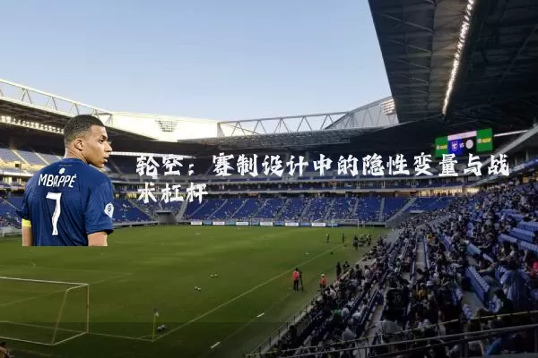 轮空:赛制设计中的隐性变量与战术杠杆