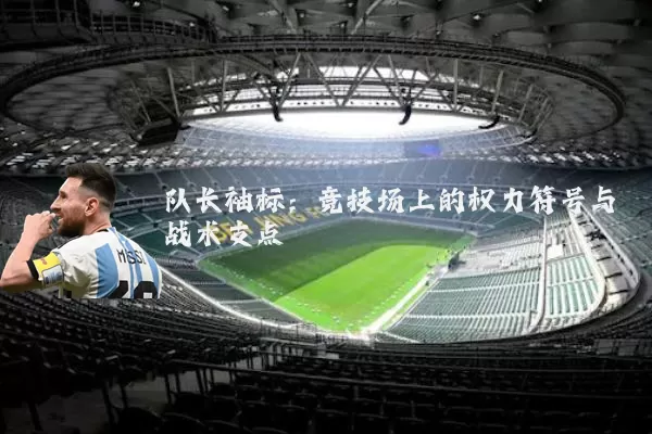 队长袖标:竞技场上的权力符号与战术支点