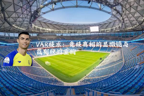 VAR技术:竞技真相的显微镜与裁判权的重构