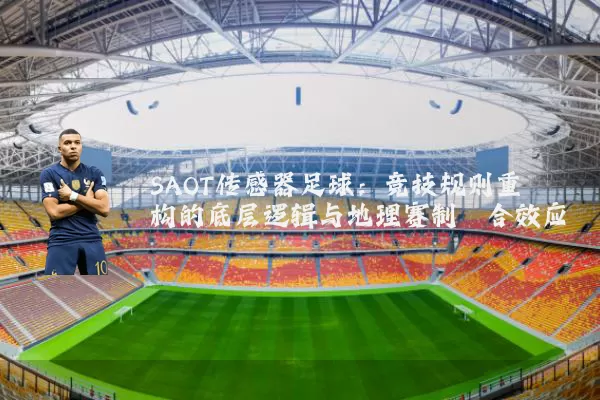 SAOT传感器足球:竞技规则重构的底层逻辑与地理赛制耦合效应
